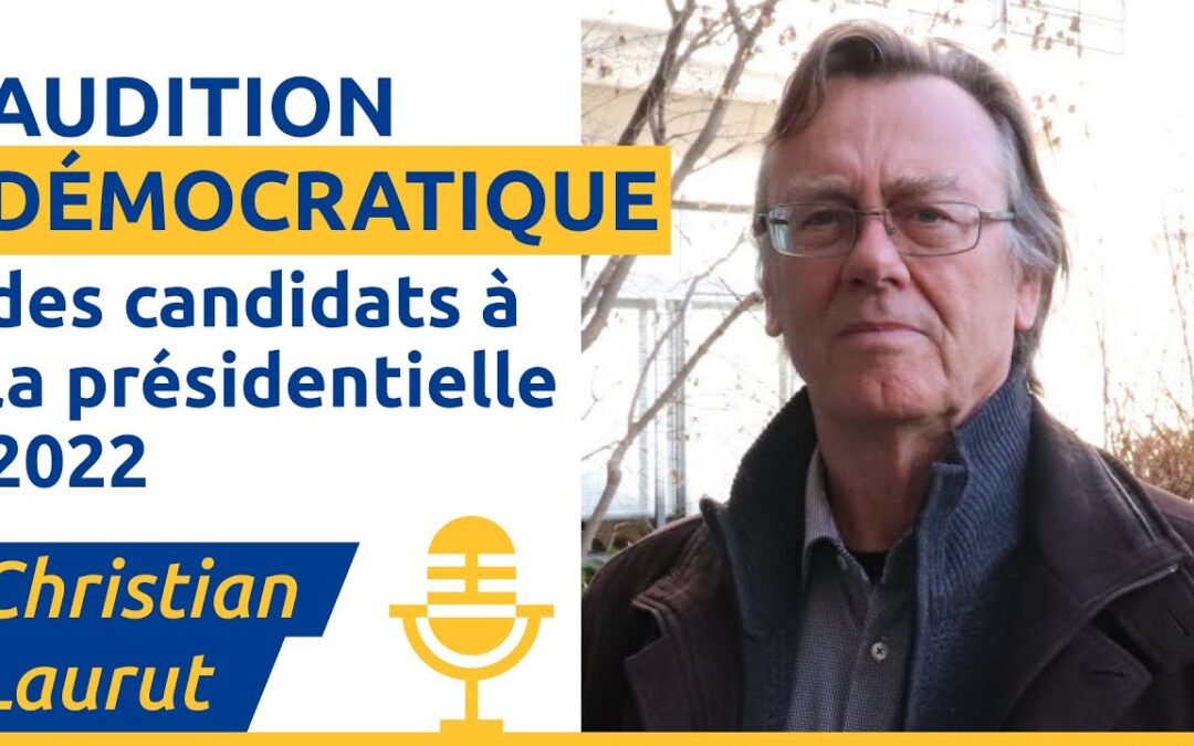 Christian Laurut – Auditions Démocratiques des Candidats à la Présidentielle 2022