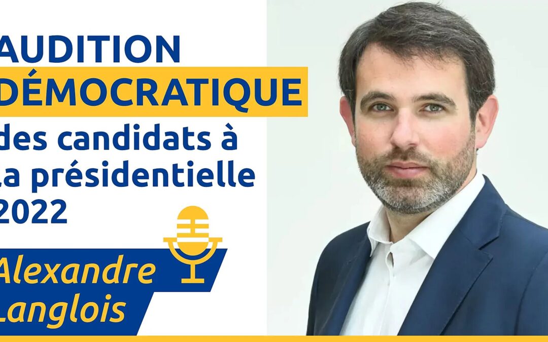 Alexandre Langlois – Audition Démocratique à la Présidentielle 2022