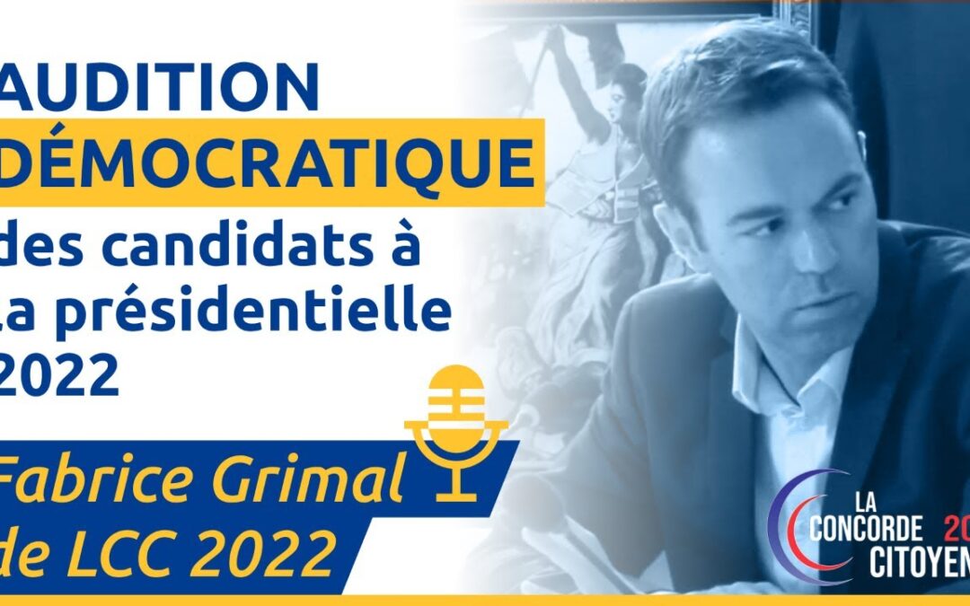 Fabrice Grimal de la Concorde Citoyenne 2022 – Audition démocratique des candidats de 2022