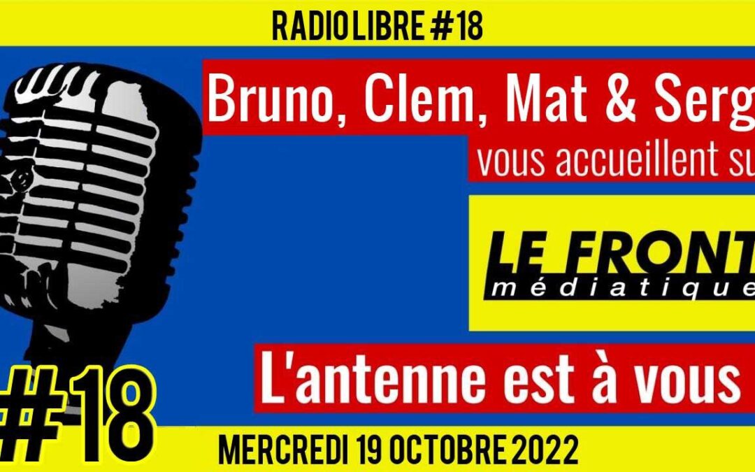 📟 RADIO LIBRE #18 🎙Antenne ouverte aux auditeurs 🗣 Bruno, Mat, Serge & Clem 📆 19-10-2022