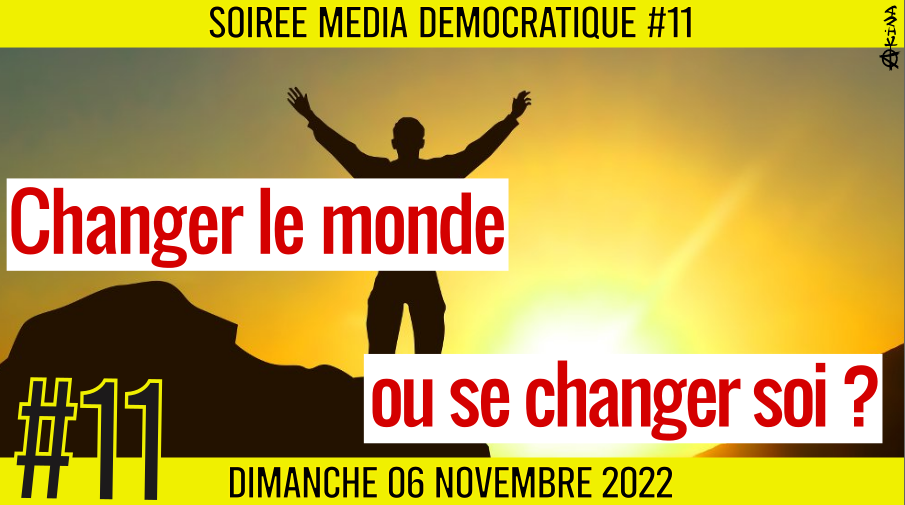 ⏳ SOIRÉE MÉDIA DÉMOCRATIQUE #11 🛡 Changer le monde ou se changer soi ? 👥 5 citoyens 📆 06-11-2022