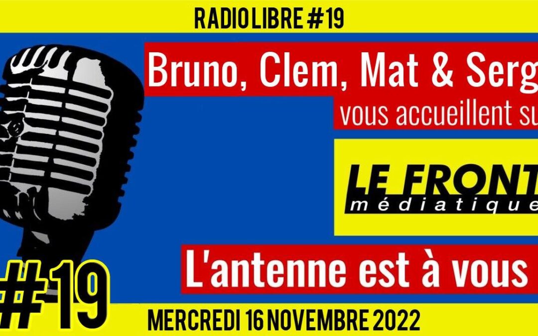 📟 RADIO LIBRE #19 🎙Antenne ouverte aux auditeurs 🗣 Bruno, Mat, Serge & Clem 📆 16-11-2022