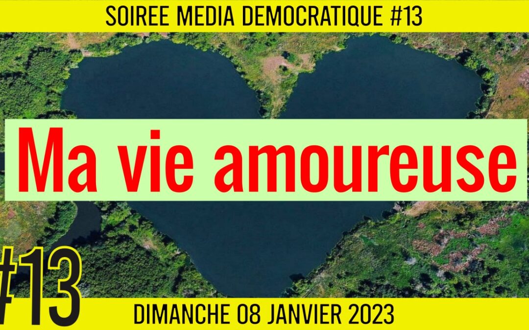 ⏳ SOIRÉE MÉDIA DÉMOCRATIQUE #13 🛡 Ma Vie Amoureuse 👥 6 citoyens 📆 08-01-2023