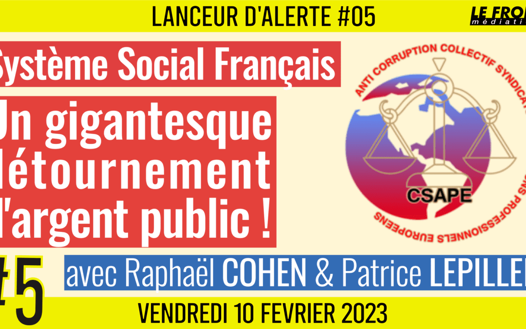 ☢ LANCEUR D’ALERTE #5 🗣CSAPE  – Raphaël COHEN & Patrice LEPILLER 🎯 Système social Français : un gigantesque détournement d’argent public 📆 10-02-2023