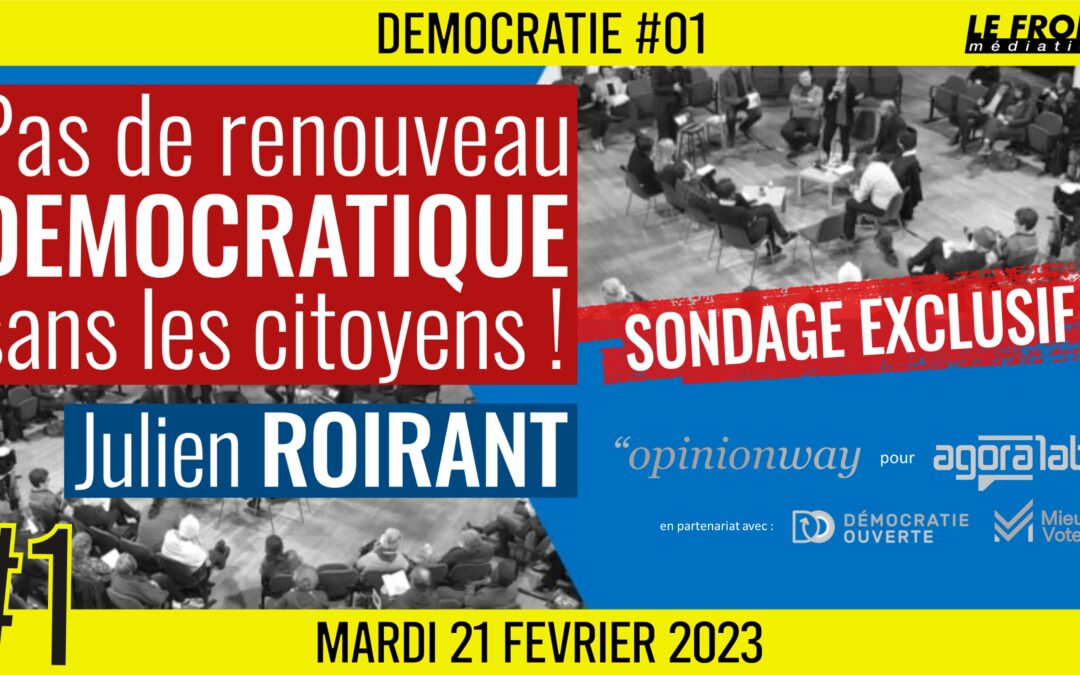 🏛 DÉMOCRATIE #1 🗣️ Julien ROIRANT 📣 SONDAGE EXCLUSIF : Pas de renouveau démocratique sans les citoyens ! 📆 21-02-2023