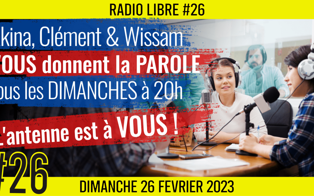 📟 RADIO LIBRE #26 🎙La Libre Antenne est à VOUS ! 🗣 Akina, Clém et Wissam 📆 26-02-2023