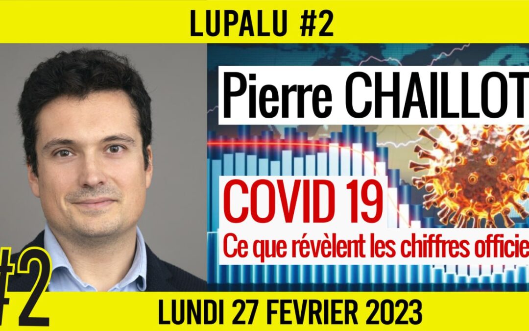 📚 LUPALU #2 ✒️ PIERRE CHAILLOT 📖 COVID 19, ce que révèlent les chiffres officiels 📆 27-02-2023