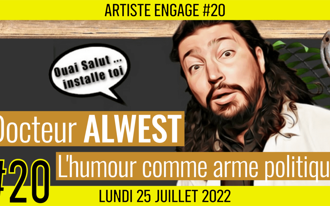 🎨 ARTISTE ENGAGE #20 🗣 Docteur ALWEST 🎭 L’humour comme arme politique 📆 25-07-2022