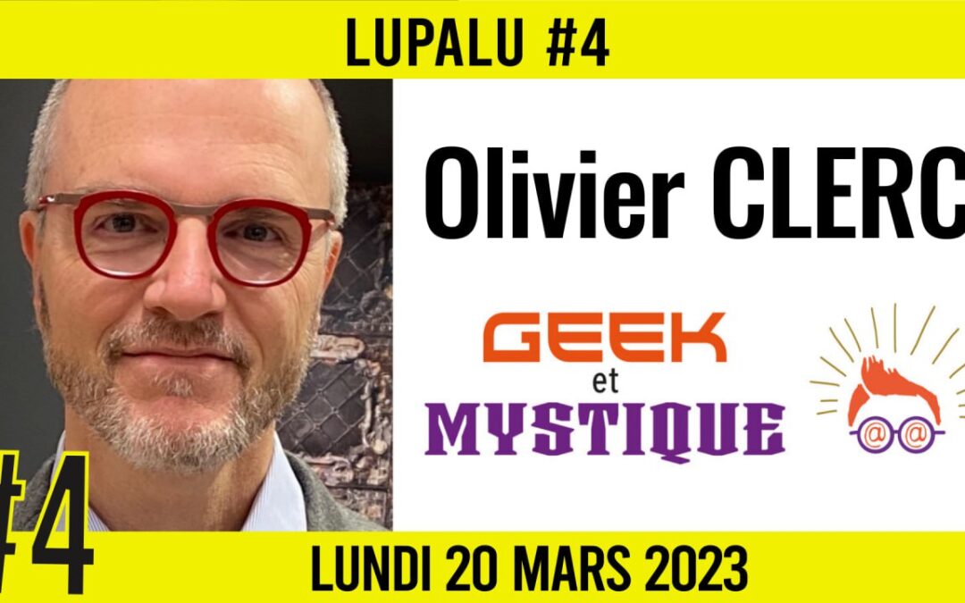 📚 LUPALU #4 ✒️ OLIVIER CLERC 📖 Geek et Mystique 📆 20-03-2023