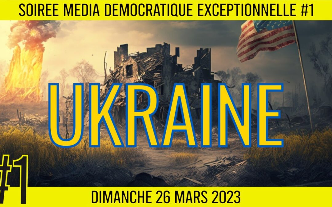 ⚖ SOIRÉE MÉDIA DÉMOCRATIQUE EXCEPTIONNELLE #1 🇺🇦 « Ukraine » 👥 5 spécialistes répondent à vos questions 📆 26-03-2023