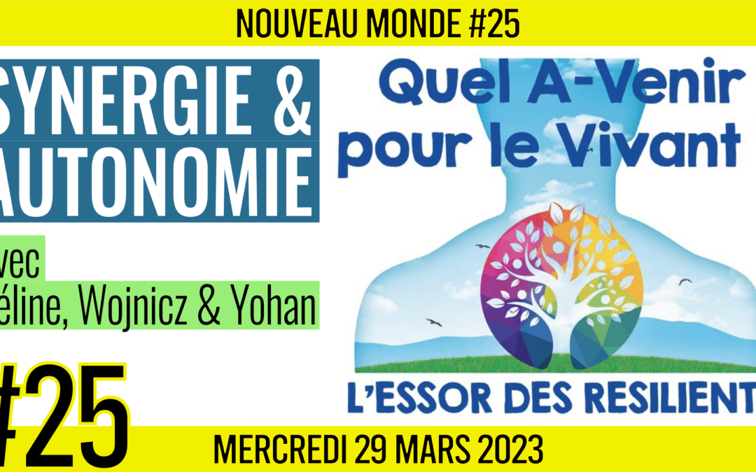 🌅 NOUVEAU MONDE #25 🔑 L’essor des résilients 🗣 Céline, Wojnicz & Yohan 📆 29-03-2023