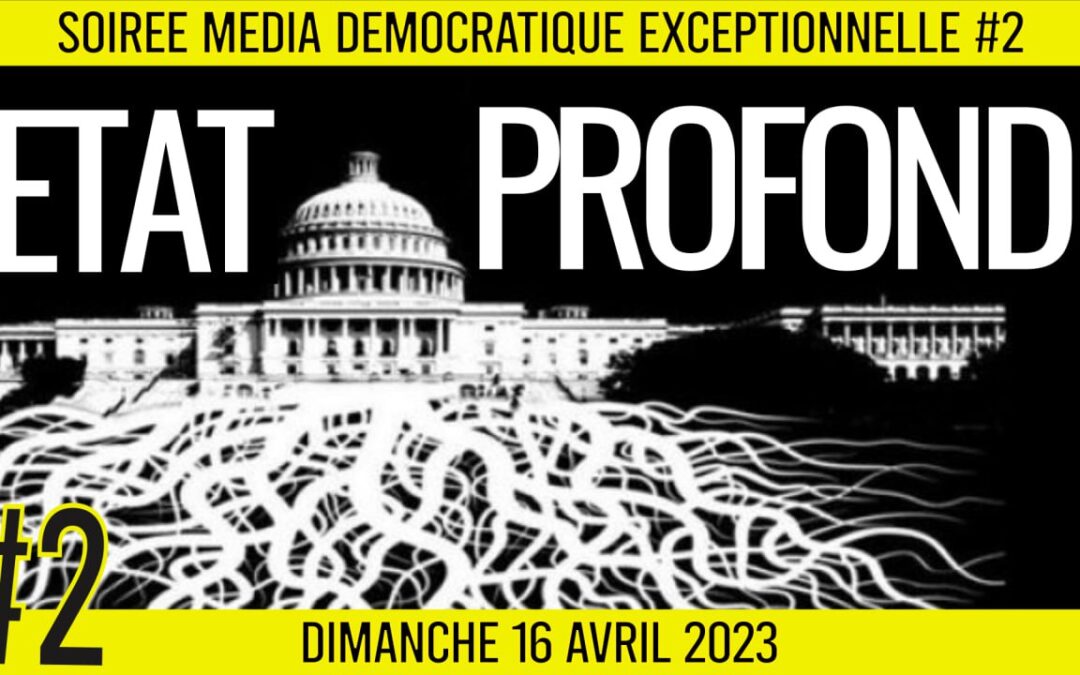 🗣 SOIRÉE MÉDIA DÉMOCRATIQUE EXCEPTIONNELLE #2 ❓ « Etat profond » 👥 4 spécialistes répondent à vos questions 📆 16-04-2023