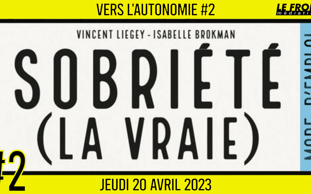 🌈 VERS L’AUTONOMIE #2 🍀 Sobriété (la vraie) : mode d’emploi 🗣️ Vincent LIEGEY 📆 20-04-2023