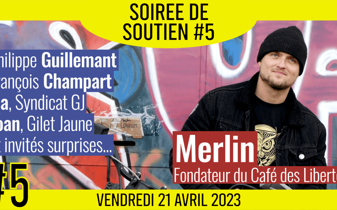 ✊ SOIRÉE DE SOUTIEN #5 💛 MERLIN du Café des Libertés 👨‍👩‍👧‍👦 Philippe Guillemant, François Champart, Joan, Isa, Cécile Maïchak, Jonathan & Priscilla 📅 21-04-2023