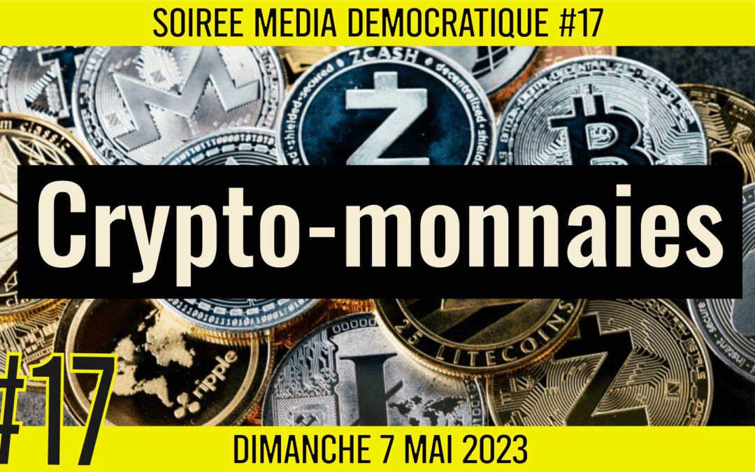 🗣 SOIRÉE MÉDIA DÉMOCRATIQUE #17 ✨ « Crypto-monnaies » 👥 6 citoyens 📆 07-05-2023