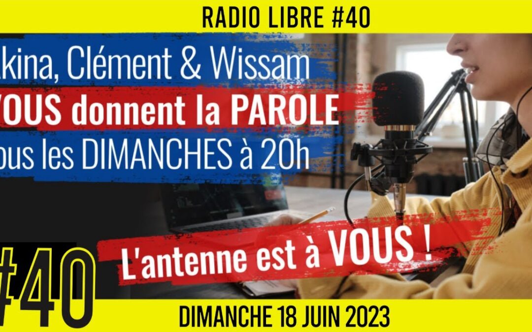 📟 RADIO LIBRE #40🎙La Libre Antenne est à VOUS ! 🗣 Akina, Clém & Wissam 📆 18-06-2023