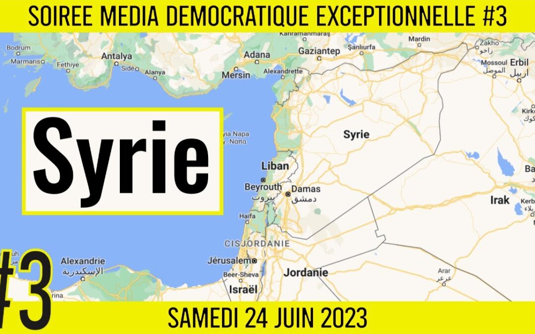 🗣 SOIRÉE MÉDIA DÉMOCRATIQUE EXCEPTIONNELLE #3 🇸🇾 « Syrie » 👥 5 spécialistes répondent à vos questions 📆 24-06-2023