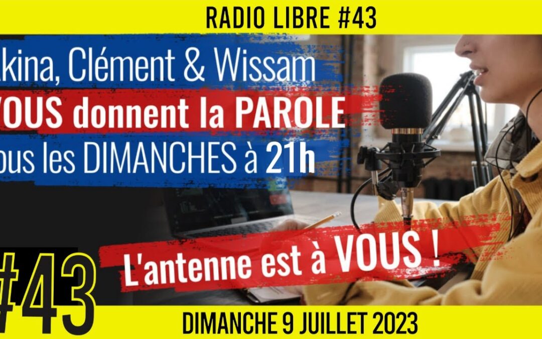 📟 RADIO LIBRE #43🎙La Libre Antenne est à VOUS ! 🗣 Akina, Clém & Wissam 📆 09-07-2023