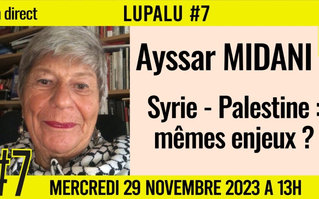 📚 LUPALU #7 ✒️ AYSSAR MIDANI 📖 Syrie-Palestine mêmes enjeux ? 📆 29-11-2023