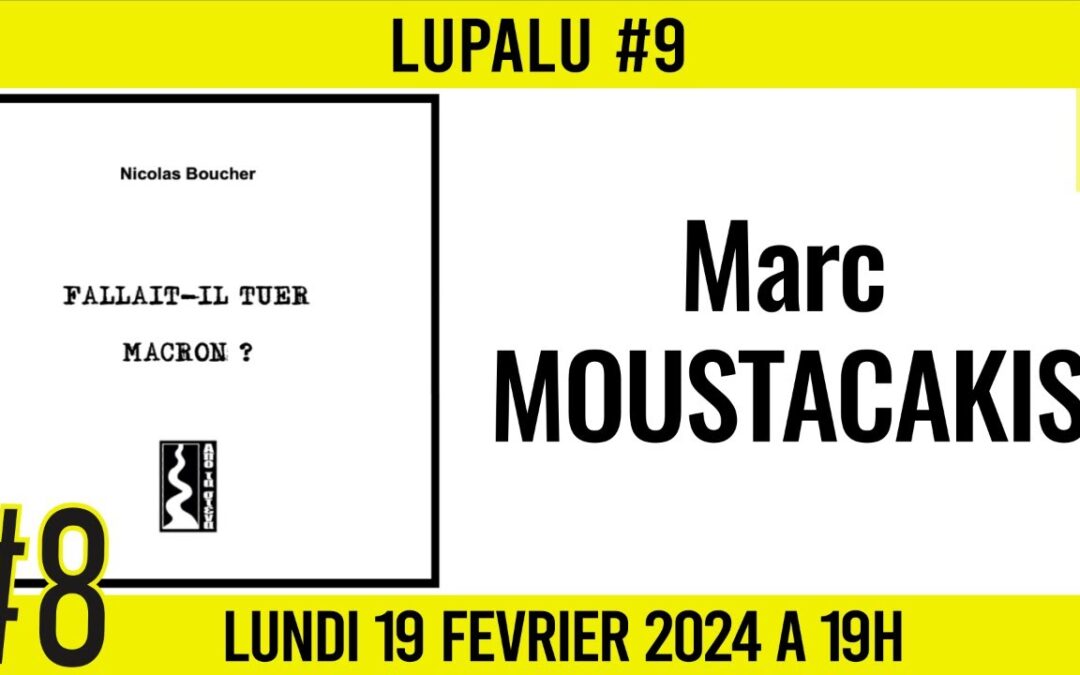 📚 LUPALU #9 ✒️ Marc MOUSTACAKIS 📖 Fallait-il tuer Macron ? 📆 19-02-2024