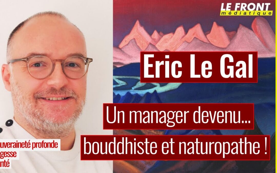 🌞 CITOYEN EXTRA-ORDINAIRE #9 🗣Eric Le Gal 🎥 Un manager devenu… bouddhiste et naturopathe ! 📆 06-02-2024