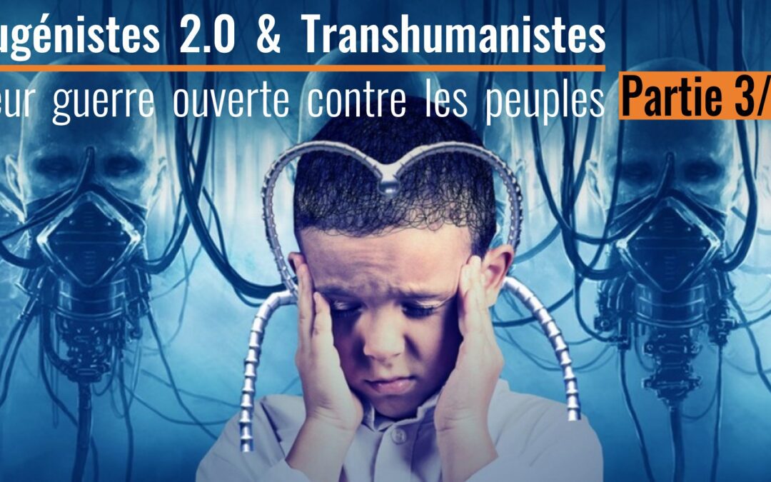 🧠 Eugéniste 2.0 & Transhumaniste : leur guerre ouverte contre les peuples – PARTIE 3/3 🗣️ Alain Schollaert 📆 26-05-2024