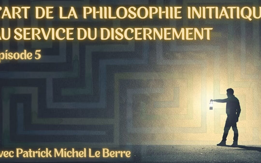 L’art de la philosophie initiatique au service du discernement 🗣️ Patrick Michel Le Berre – 5/15